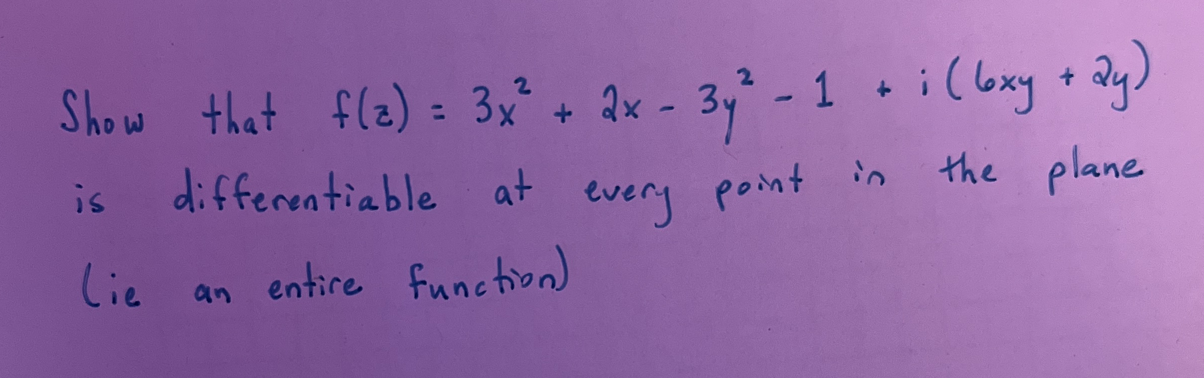 Show that f ( z ) = 3 x 2 + 2 x - 3 y 2 - 1 + i (