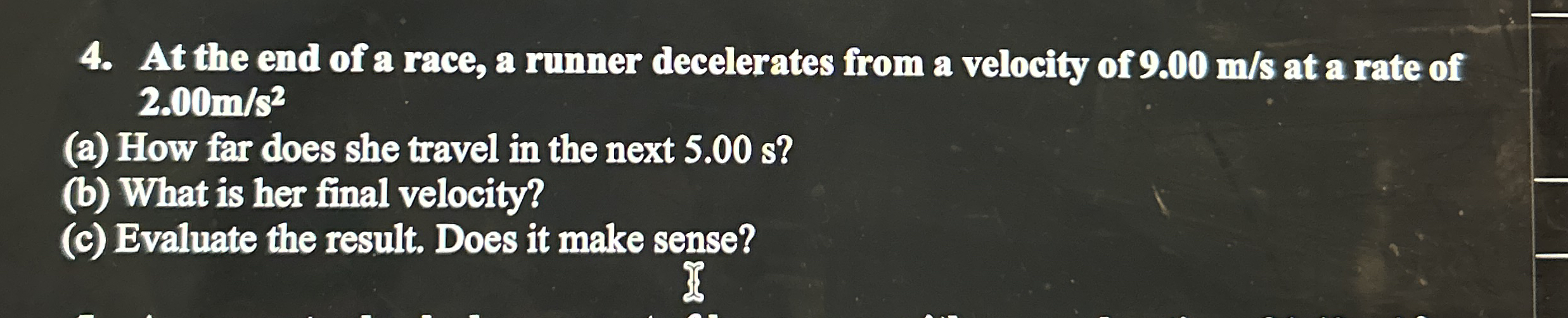 At the end of a race, a rumner decelerates from a