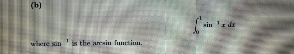 ( b ) 0 1 s i n - 1 x d x where s i n - 1 is the