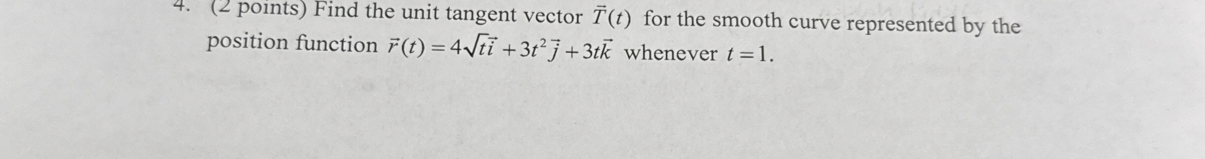 ( 2 points ) Find the unit tangent vector vec ( T