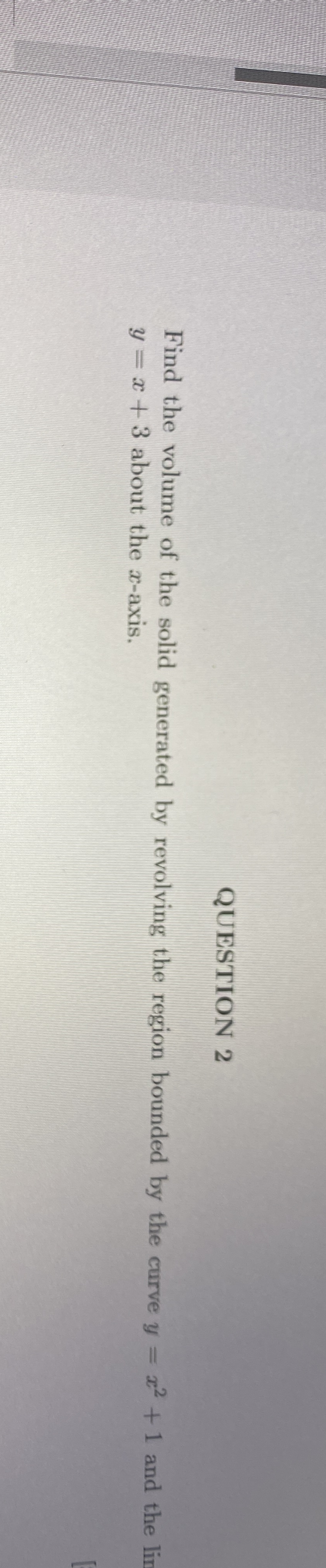 QUESTION 2 Find the volume of the solid generated