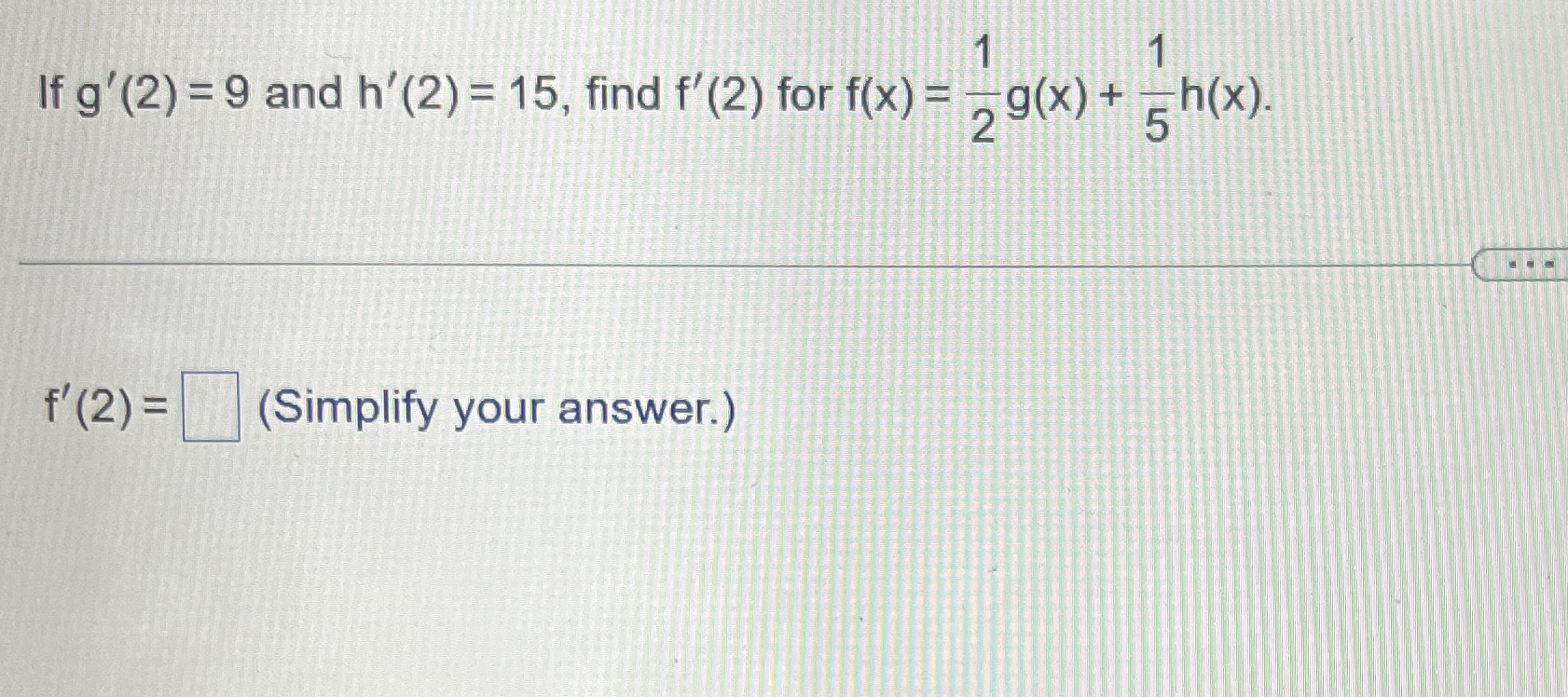 If g ' ( 2 ) = 9 and h ' ( 2 ) = 1 5 , find f ' (