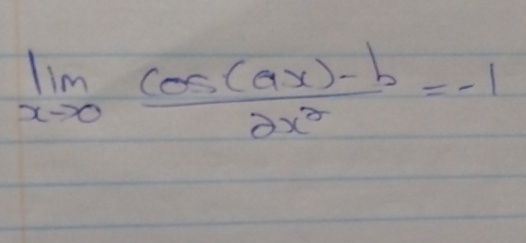 lim x 0 c o s ( a x ) - b z x 2 = - 1 find a and b