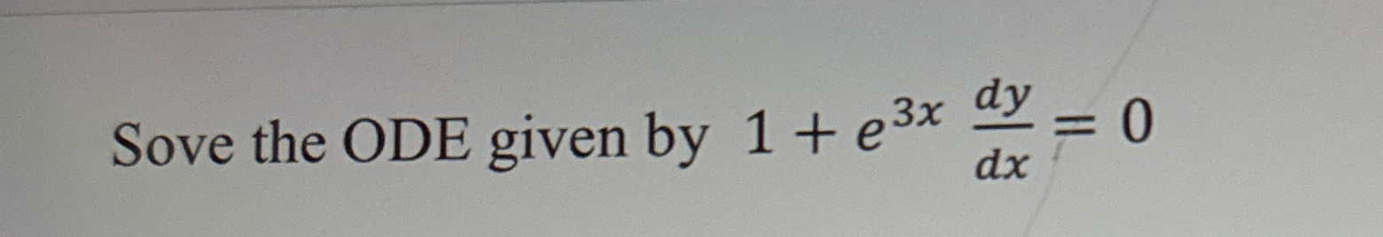 Sove the ODE given by 1 + e 3 x d y d x = 0
