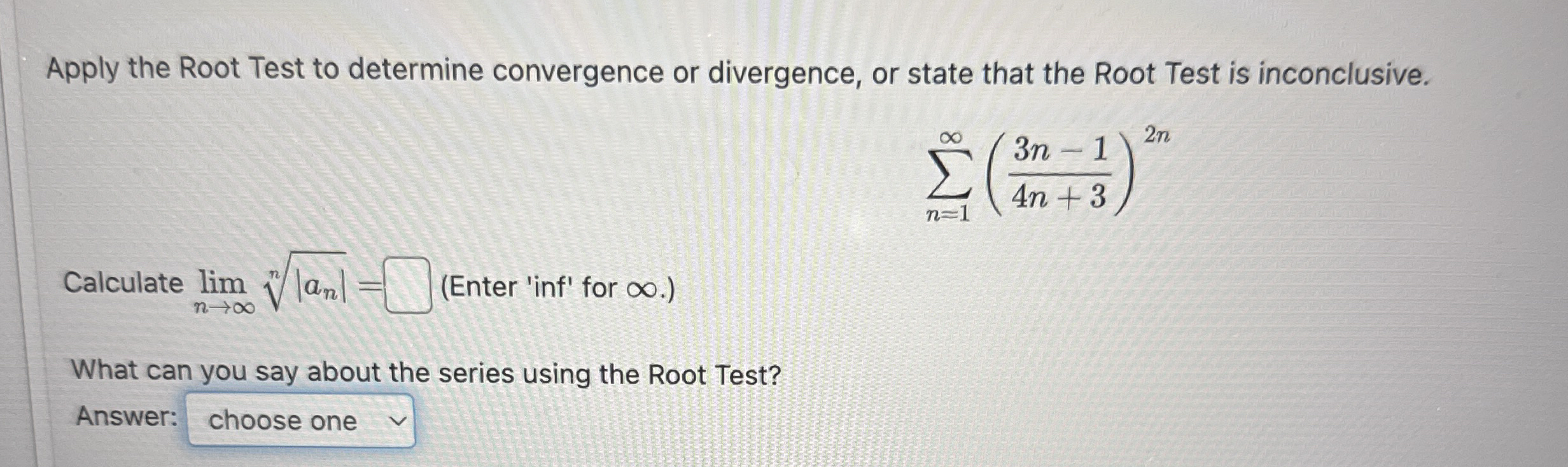 Apply the Root Test to determine convergence or