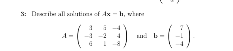 3 : Describe all solutions of A x = b , where A =