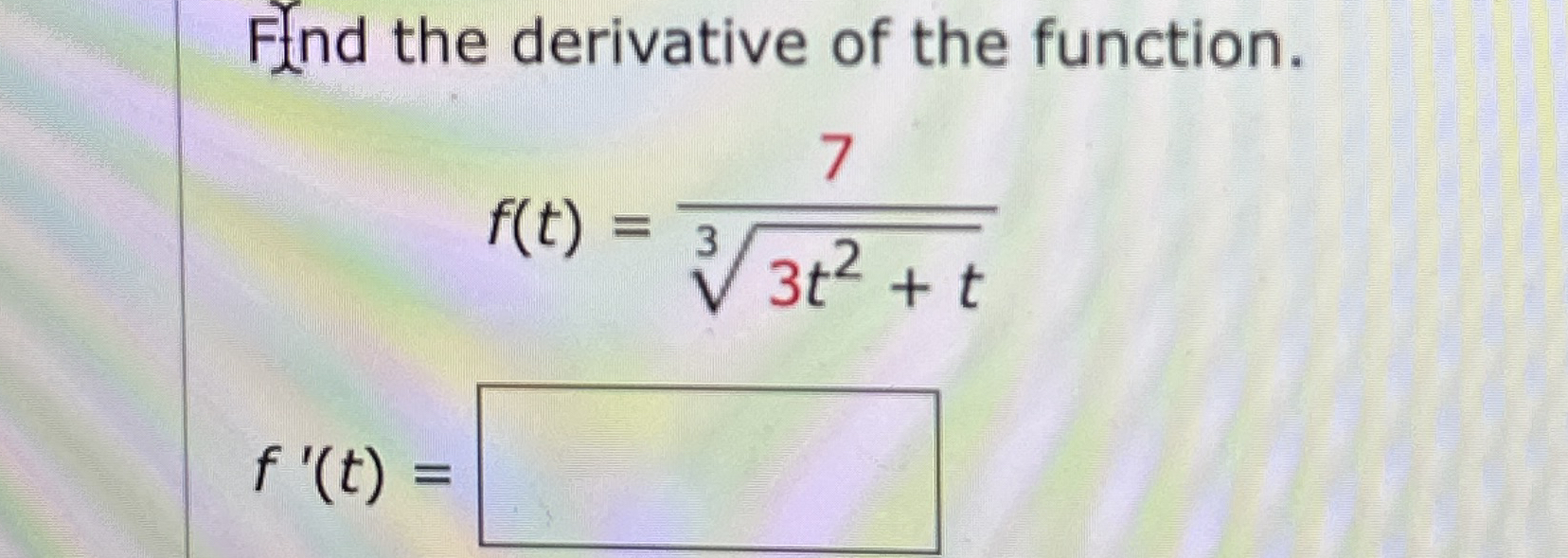 FInd the derivative of the function. f ( t ) = 7