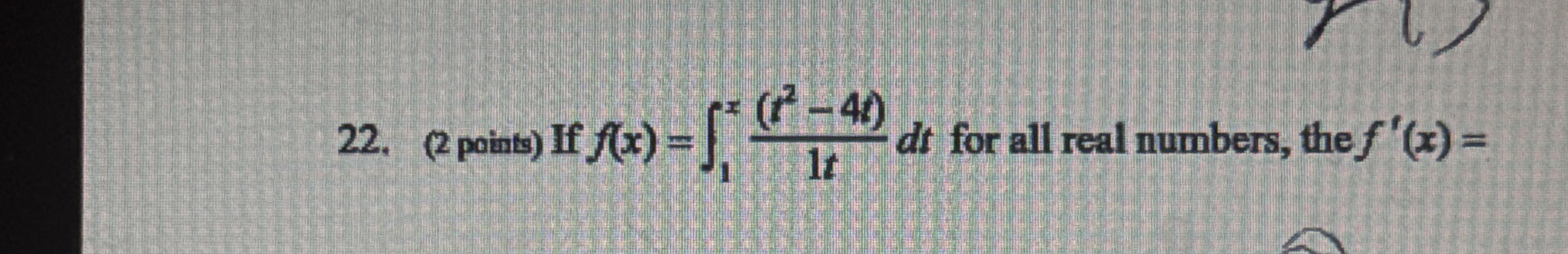 ( 2 points ) If f ( x ) = 1 x ( t 2 - 4 t ) 1 t d