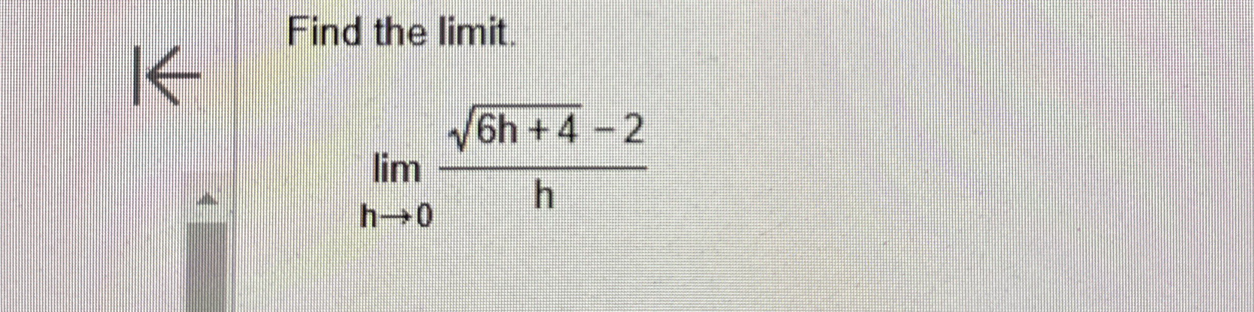 Find the limit . lim h 0 6 h + 4 2 - 2 h