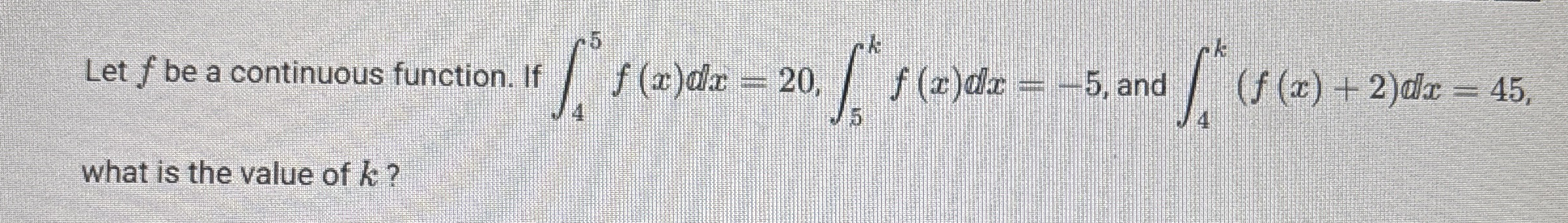 Let f be a continuous function. If 4 5 f ( x ) d