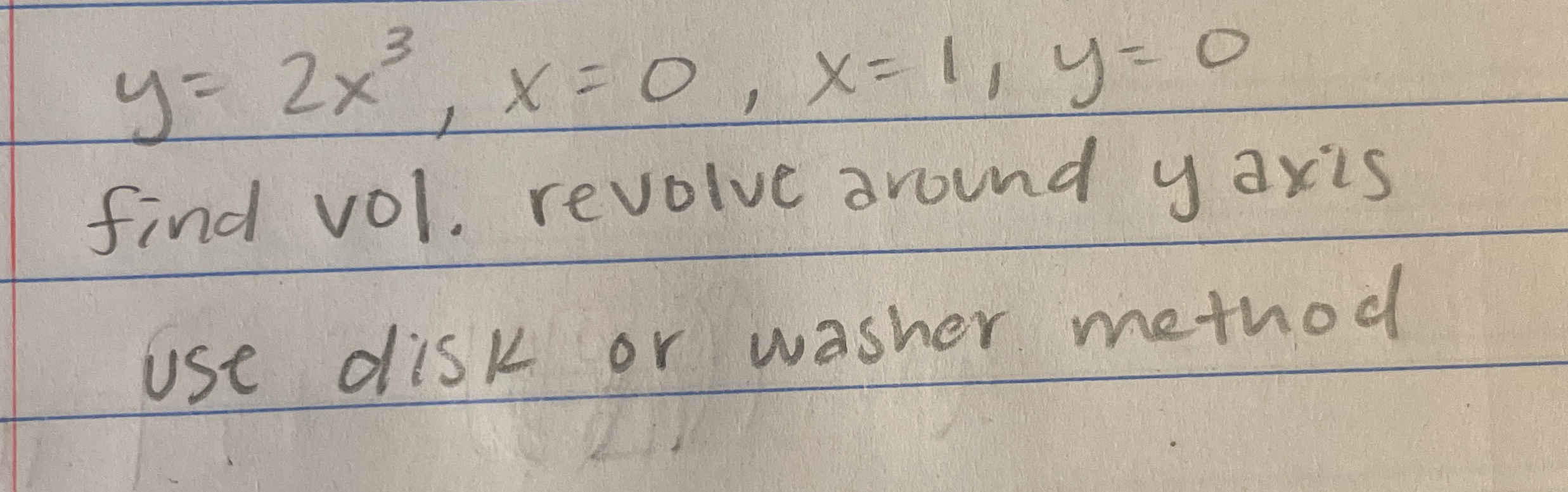 y = 2 x 3 , x = 0 , x = 1 , y = 0 find vol.