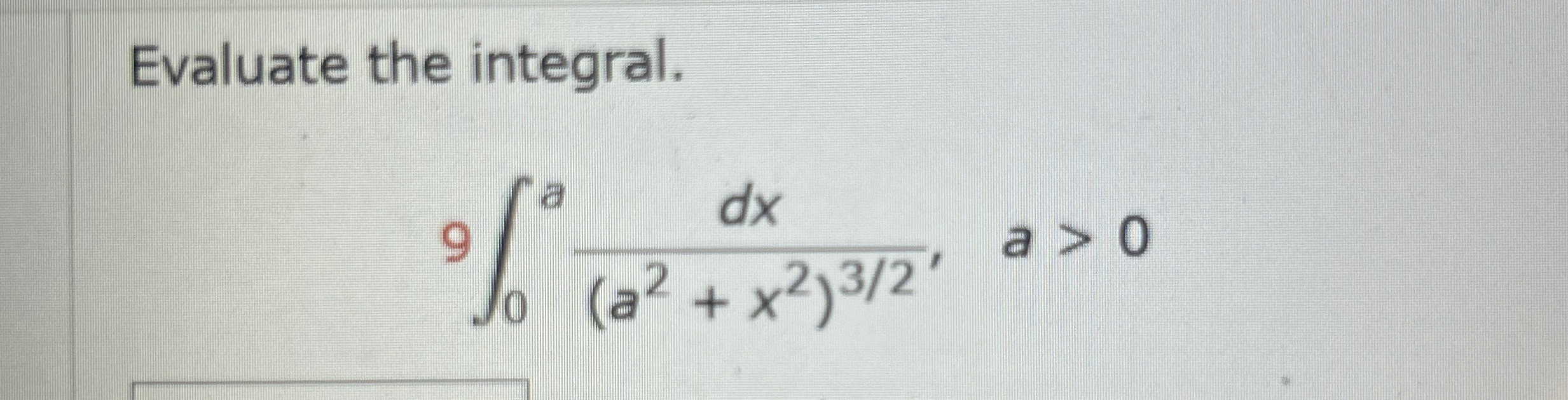 Evaluate the integral. 9 0 a d x ( a 2 x 2 ) 3 2