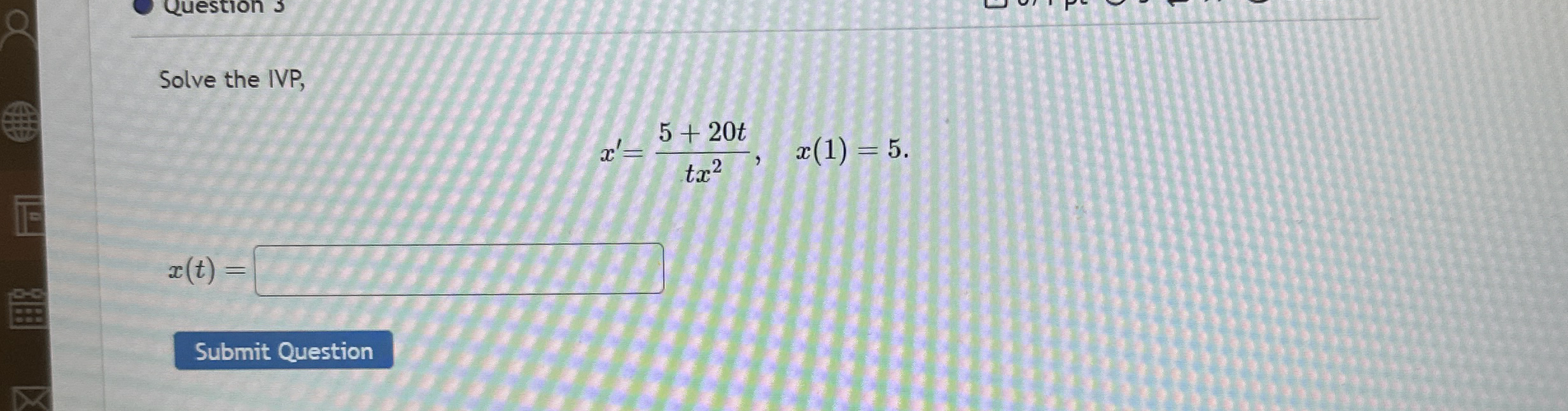Solve the IVP, x ' = 5 + 2 0 t t x 2 , x ( 1 ) =