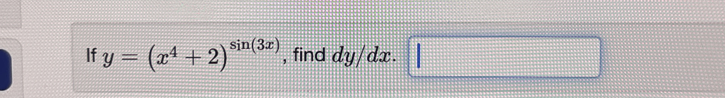 If y = ( x 4 + 2 ) s i n ( 3 x ) , find dy / dx