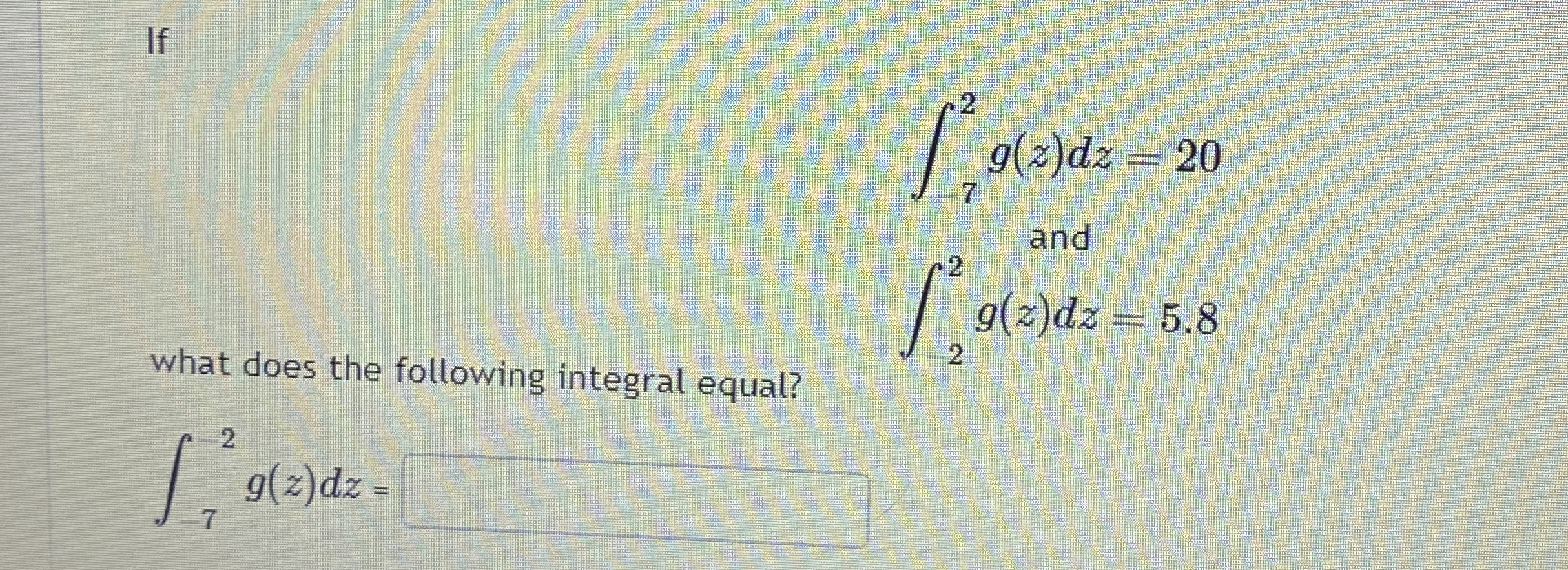If - 7 2 g ( z ) d z = 2 0 - 2 2 g ( z ) d z = 5