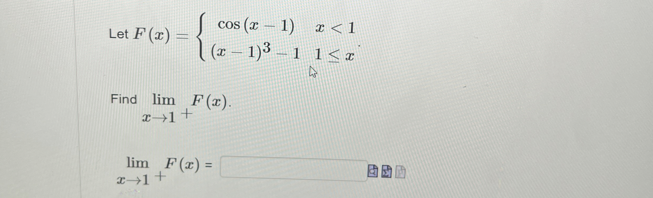 Let F ( x ) = { c o s ( x - 1 ) , x < 1 ( x - 1 )