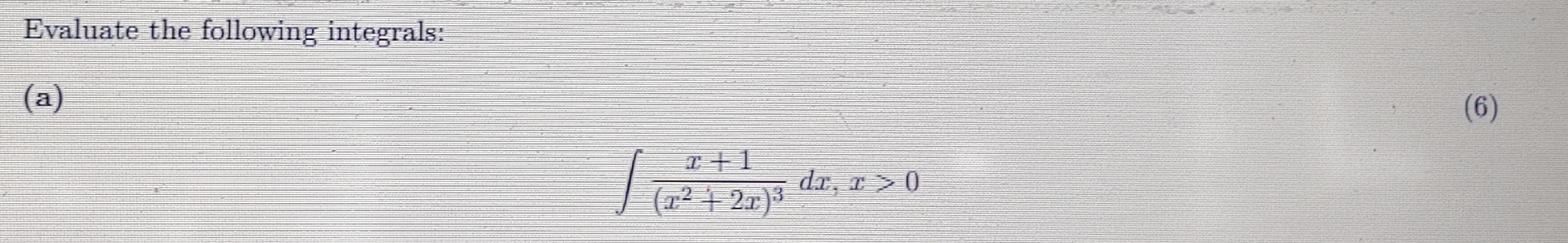 Evaluate the following integrals: ( a ) x + 1 ( x