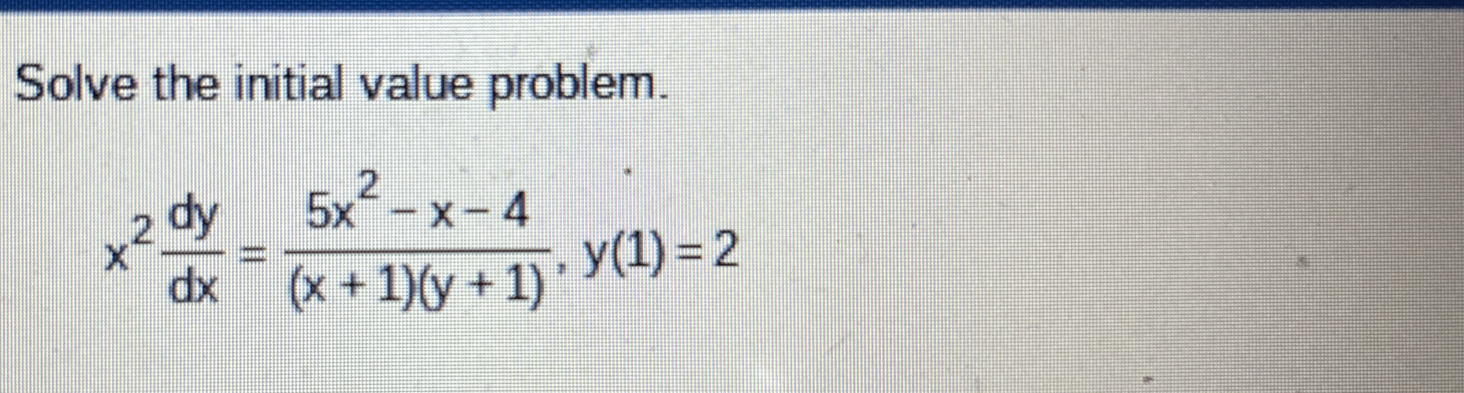 Solve the initial value problem. x 2 d y d x = 5