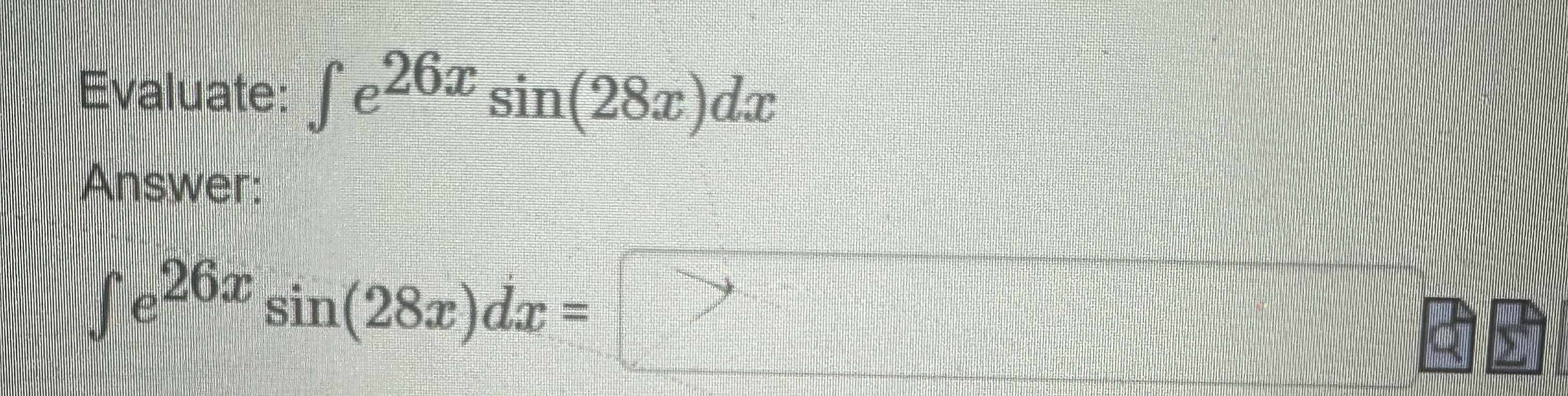 Evaluate: e 2 6 x s i n ( 2 8 x ) d x Answer: e 2