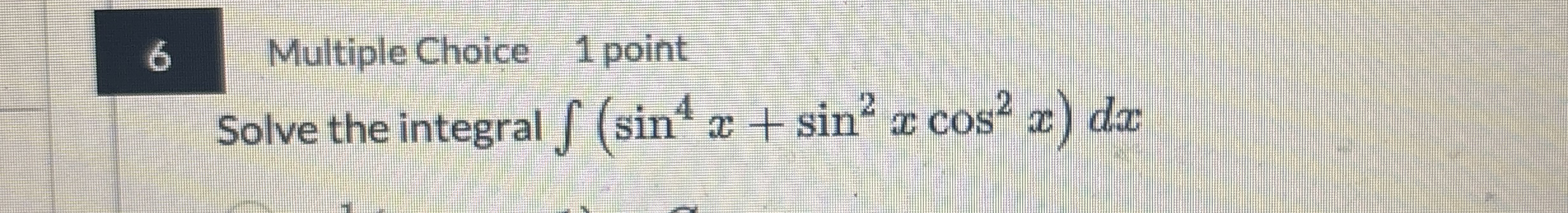 6 Multiple Choice 1 point Solve the integral ( s