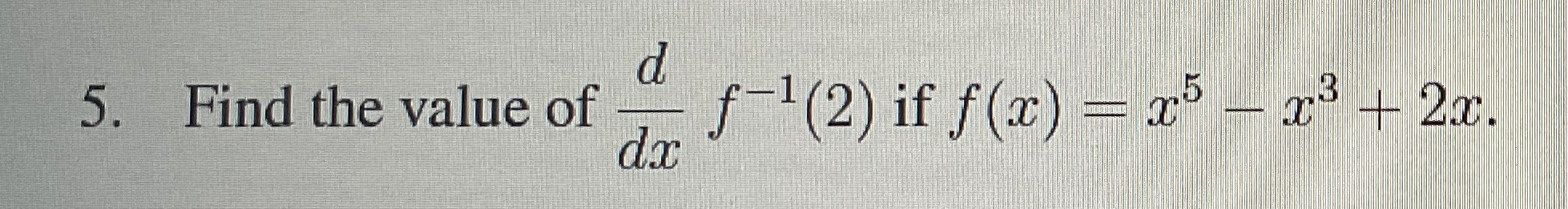 Find the value of d d x f - 1 ( 2 ) if f ( x ) =