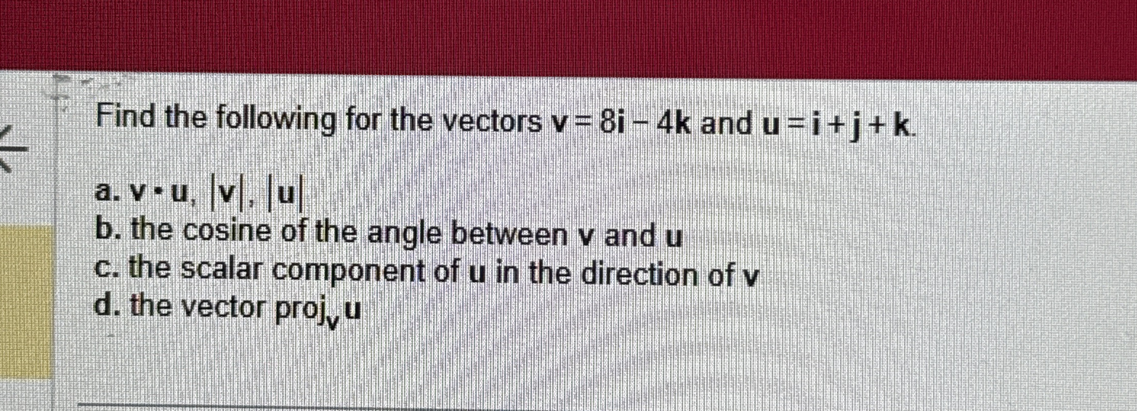 Find the following for the vectors v = 8 i - 4 k