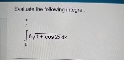 Evaluate the following integral. 0 2 6 1 + c o s