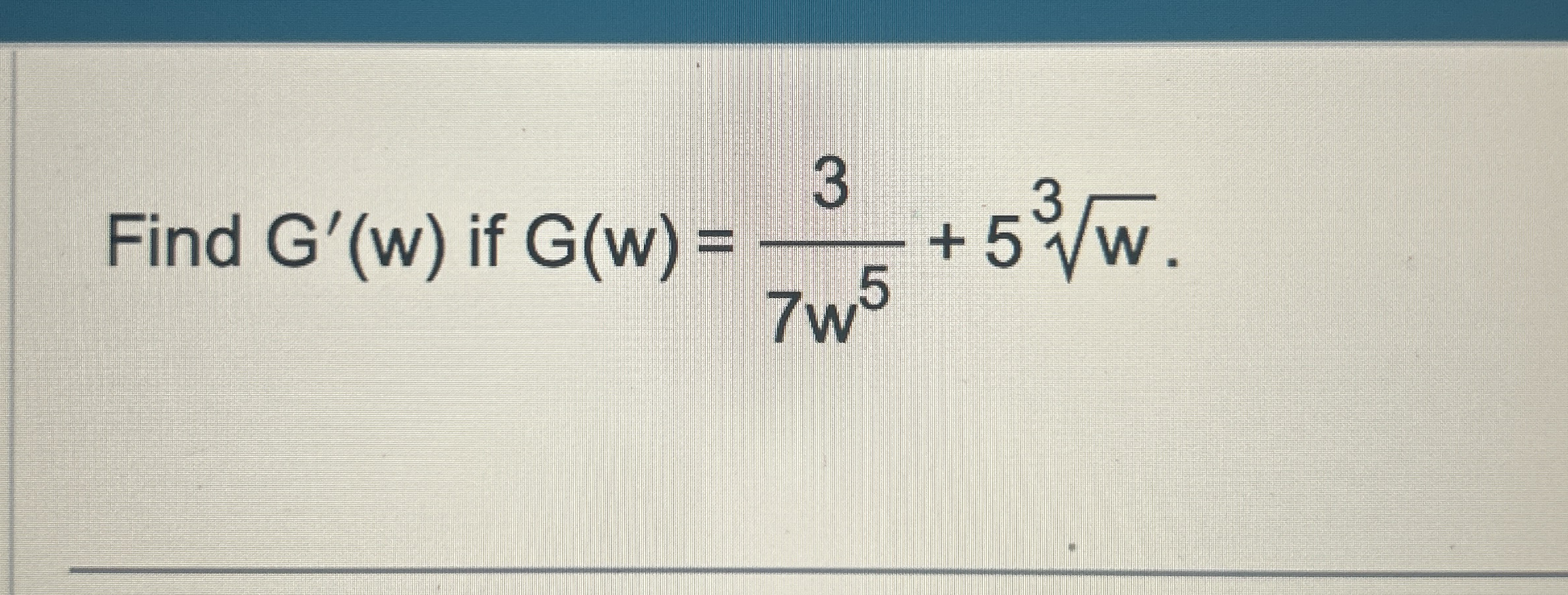 Find G ' ( w ) if G ( w ) = 3 7 w 5 5 w 3