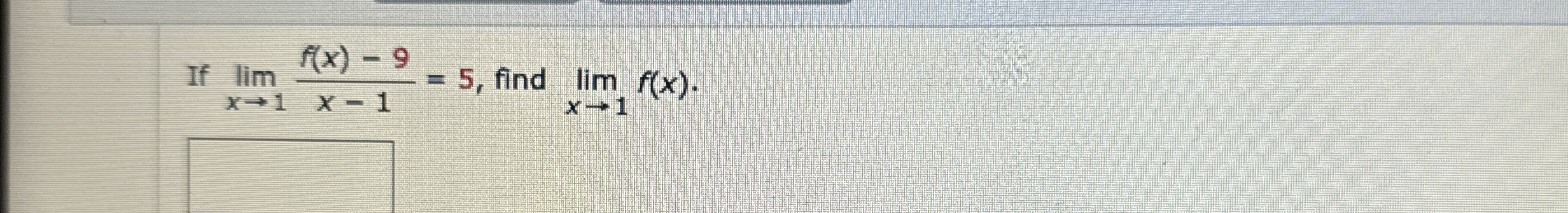 If lim x 1 f ( x ) - 9 x - 1 = 5 , find lim x 1 f