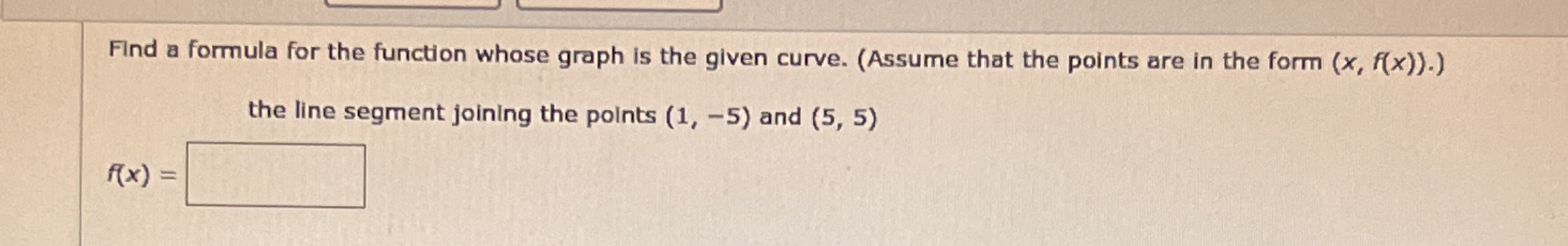 Find a formula for the function whose graph is