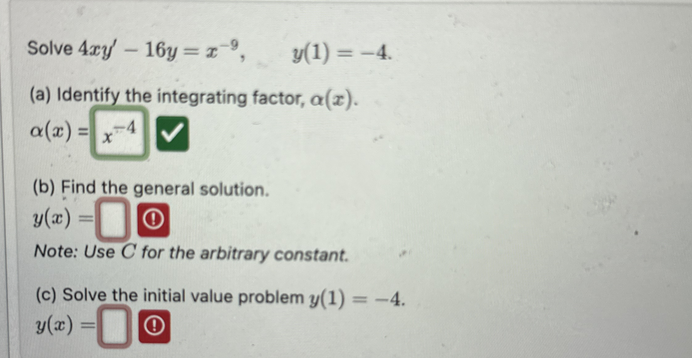 Solve 4 x y ' - 1 6 y = x - 9 , y ( 1 ) = - 4 . (