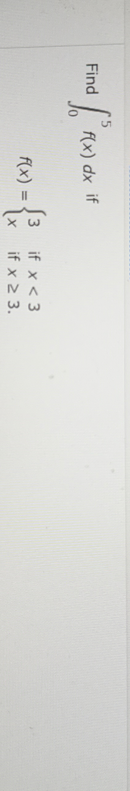 Find 0 5 f ( x ) d x if f ( x ) = { 3 i f x < 3 x