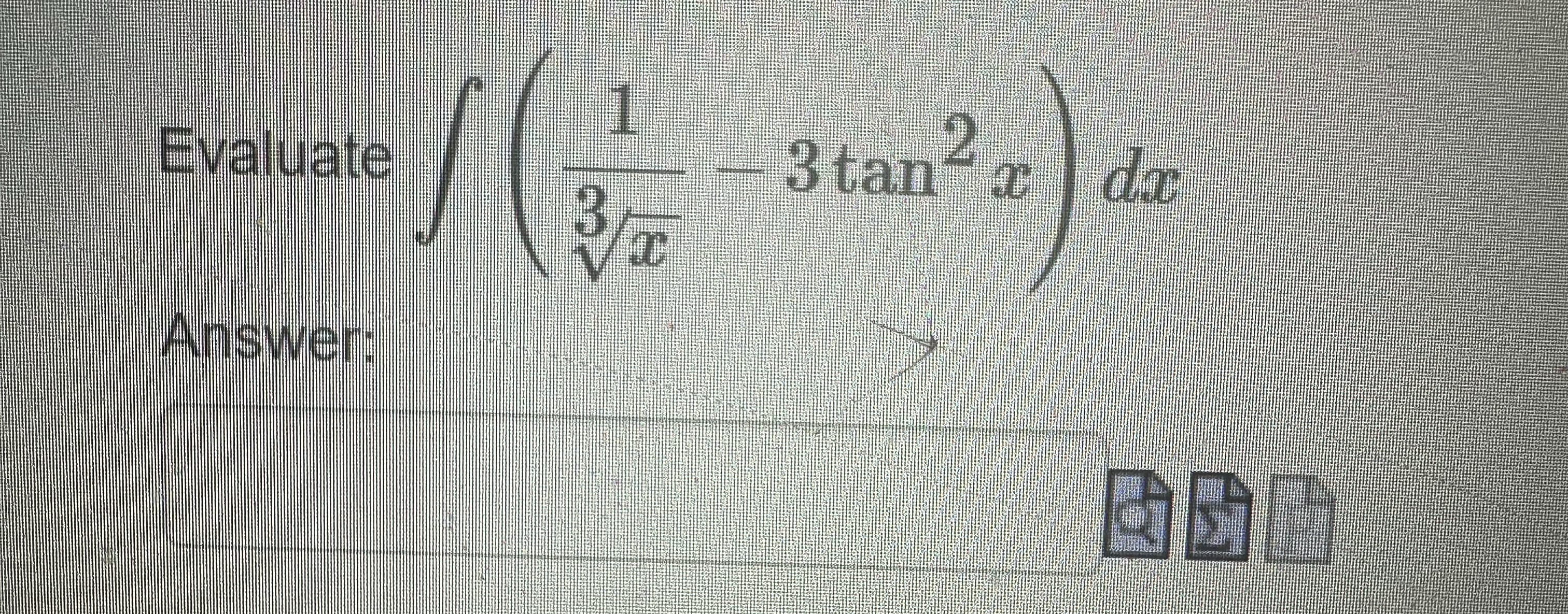 Evaluate ( 1 x 3 - 3 t a n 2 x ) d x Answer: