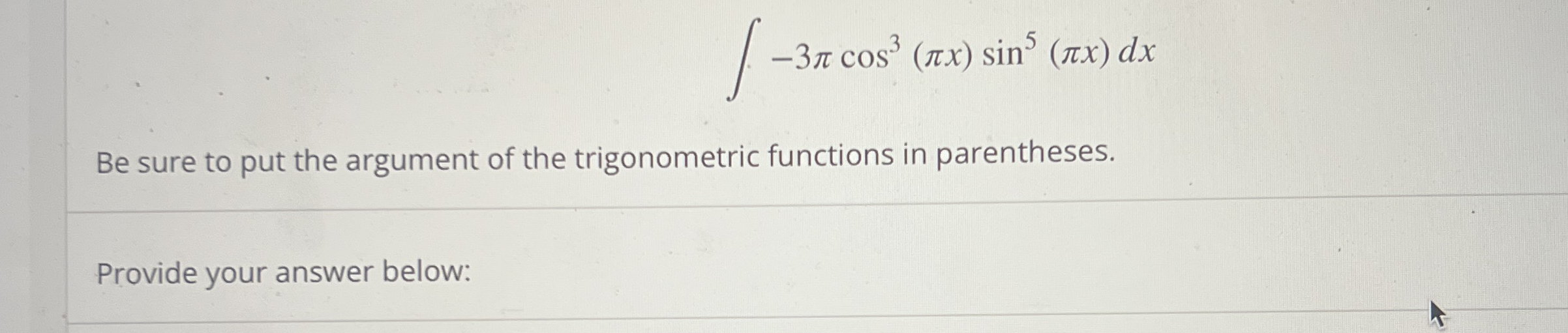 - 3 c o s 3 ( x ) s i n 5 ( x ) d x Be sure to