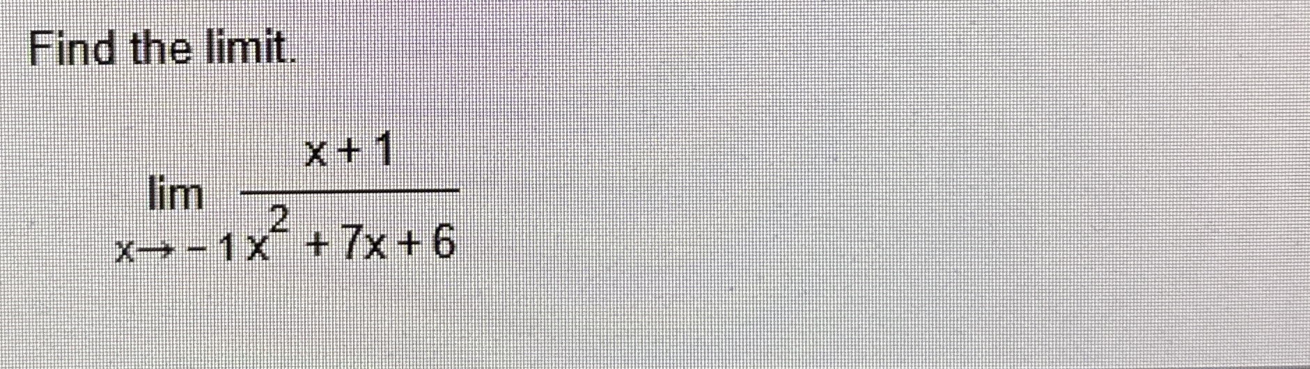 Find the limit . lim x - 1 x + 1 x 2 + 7 x + 6