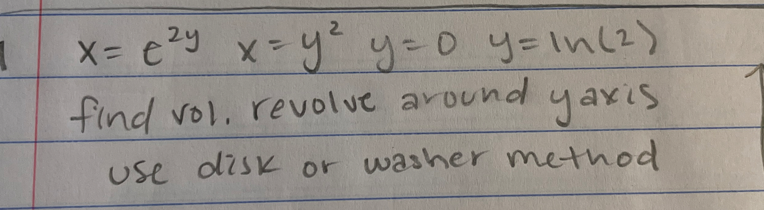 x = e 2 y , x = y 2 , y = 0 , y = l n ( 2 ) find