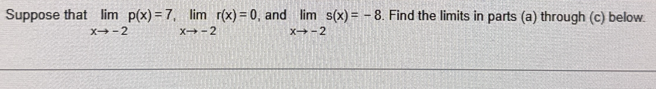 Suppose that lim x - 2 p ( x ) = 7 , lim x - 2 r