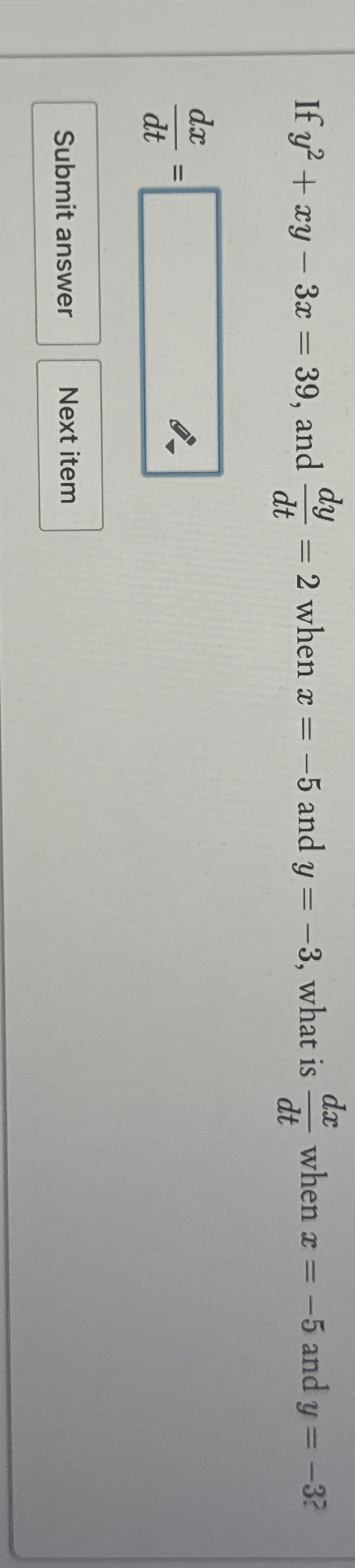 If y 2 + x y - 3 x = 3 9 , and d y d t = 2 when x