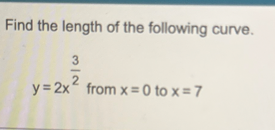 Find the length of the following curve. y = 2 x 3