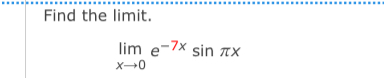 Find the limit . lim x 0 e - 7 x s i n x