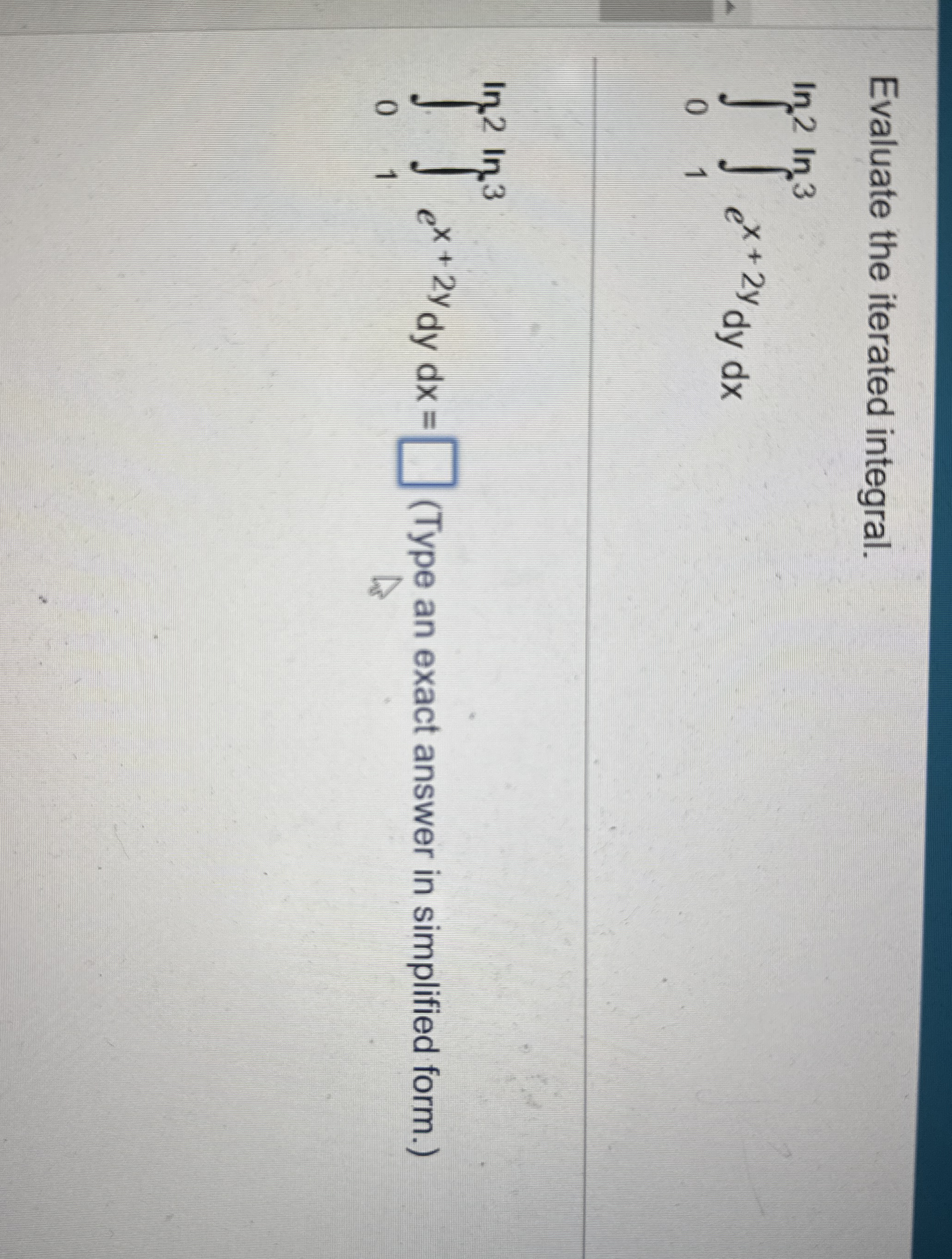 Evaluate the iterated integral. 0 l n 2 1 l n 3 e