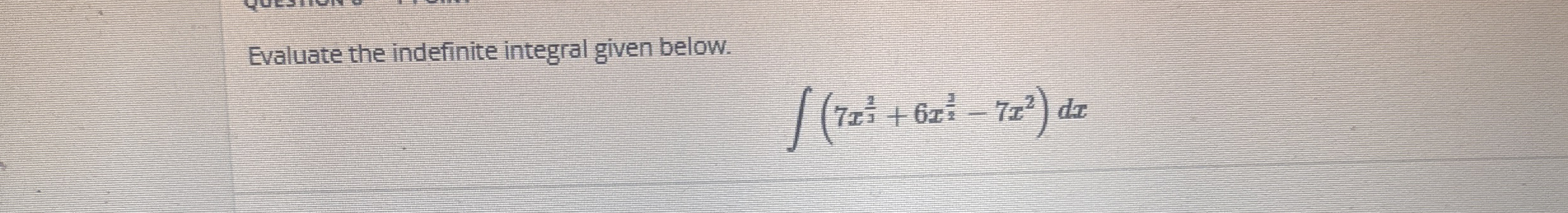 Evaluate the indefinite integral given below. ( 7