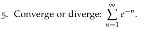 Converge or diverge: n = 1 e - n .