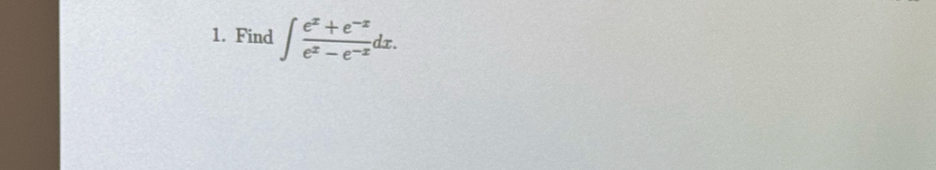 Find e x + e - x e x - e - x d x .