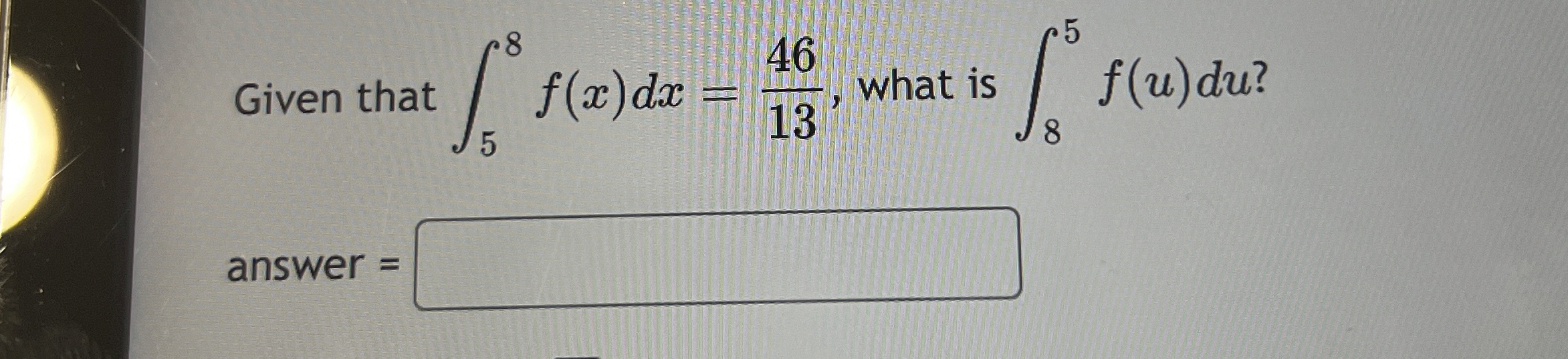 Given that 5 8 f ( x ) d x = 4 6 1 3 , what is 8