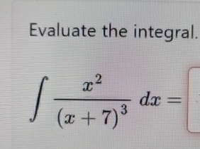 Evaluate the integral. x 2 ( x + 7 ) 3 d x =