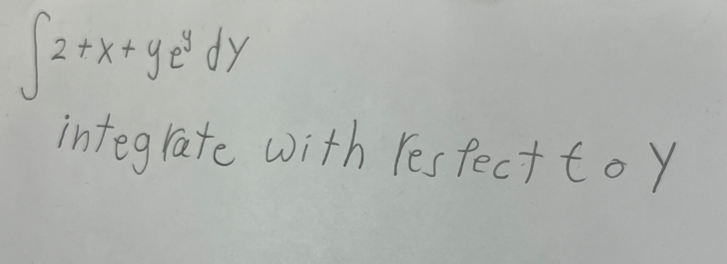 2 x y e y d y integrate with respect to . Please