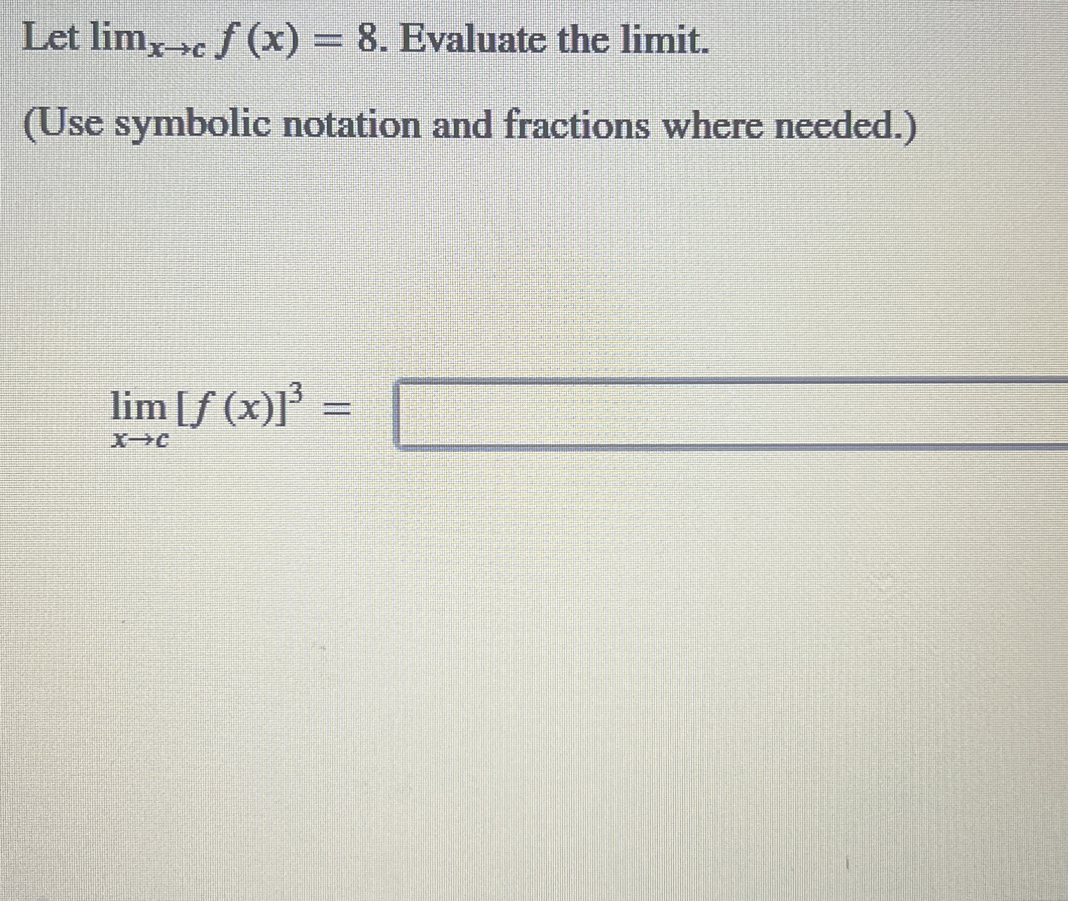 Let lim x c f ( x ) = 8 . Evaluate the limit . (