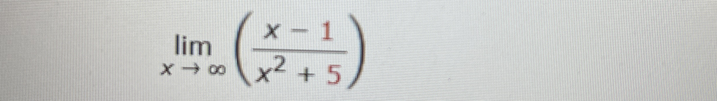 lim x ( x - 1 x 2 + 5 ) Find the limit