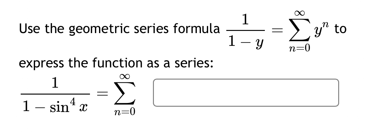 Use the geometric series formula 1 1 - y = n = 0